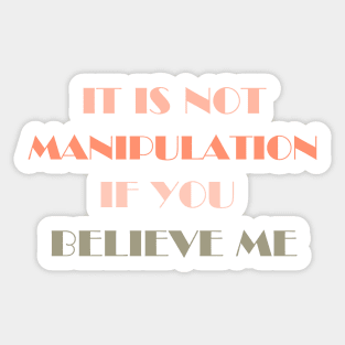 IT IS NOT MANIPULATION IF YOU BELIEVE ME Sticker